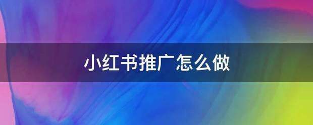 怎么在小红书做推广
:小红书推广怎么做