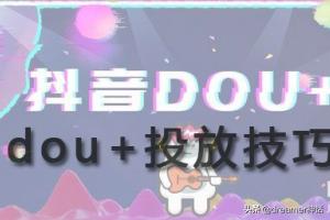 抖音投放模式
:抖音dou+投放技巧大全（种草达人分享）？